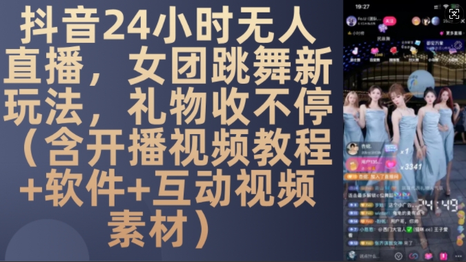 DY 24小时无人直播，女团跳舞新玩法，礼物收不停(含开播视频教程+软件+互动视频素材)【揭秘】-项目资源库