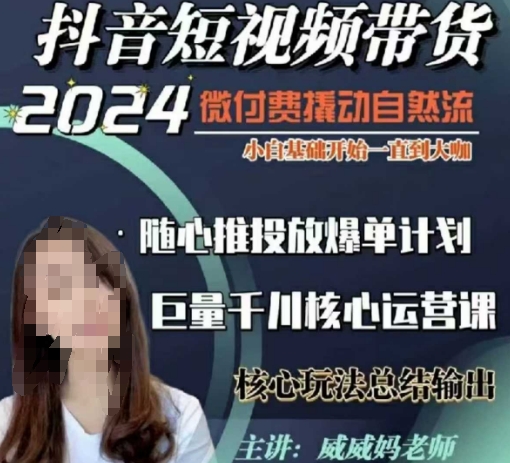 威威妈·短视频带货千川课，40节完整版，小白基础开始到大咖，微付费撬动自然流-项目资源库