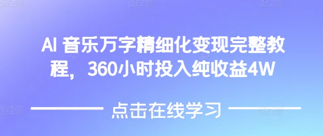 AI音乐精细化变现完整教程，360小时投入纯收益4W-项目资源库