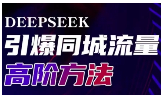Deepseek引爆同城引流高阶玩法，助力实体门店实现高效转化与传播-项目资源库
