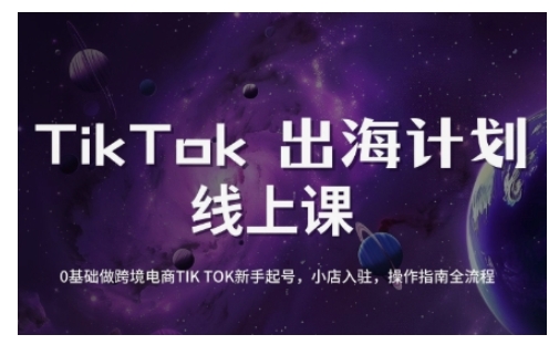 TikTok跨境电商新手起号与运营全攻略，0基础做跨境电商TIKTOK新手起号，小店入驻，操作指南全流程-项目资源库