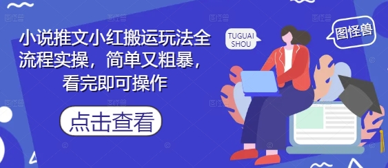 小说推文小红搬运玩法全流程实操，简单又粗暴，看完即可操作-项目资源库