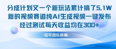 不剪辑不露脸 分成计划新玩法，实测每天收益在3张+左右 新的视频赛道纯AI生成视频-项目资源库