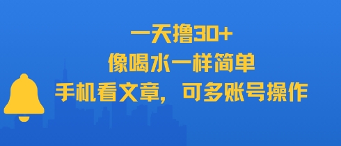 一天撸30+，像喝水一样简单，手机看文章，可多账号操作-项目资源库
