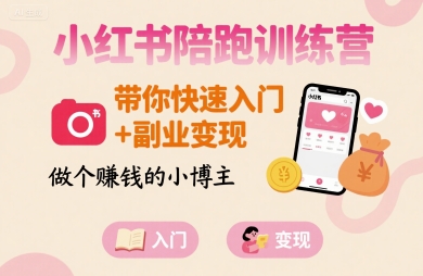 小红书陪跑训练营,带你快速入门+副业变现,做个賺钱的小博主