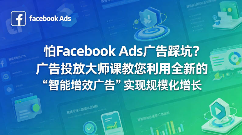 怕Facebook Ads广告踩坑？广告投放大师课教您利用全新的“智能增效广告”实现规模化增长【原创双语字幕】-项目资源库