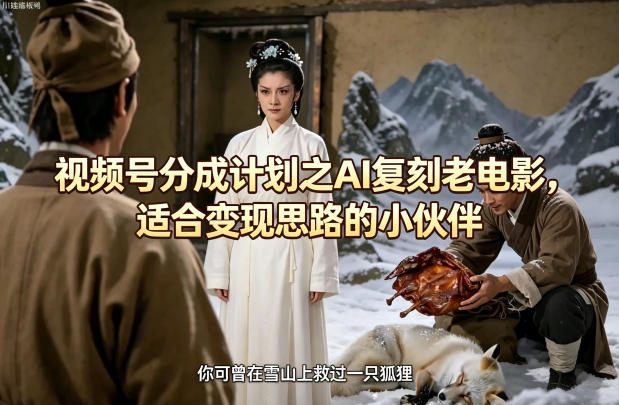 视频号分成计划之AI复刻老电影，适合变现思路的小伙伴-项目资源库