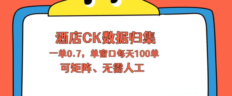 上班也能玩的酒店CK数据归集，一单0.7单窗口每天可做100单，一个人就能矩阵操作【揭秘】-项目资源库