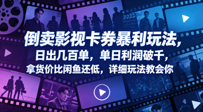 倒卖影视卡券暴利玩法，日出几百单，单日利润破千，拿货价比闲鱼还低，详细玩法教会你【揭秘】-项目资源库