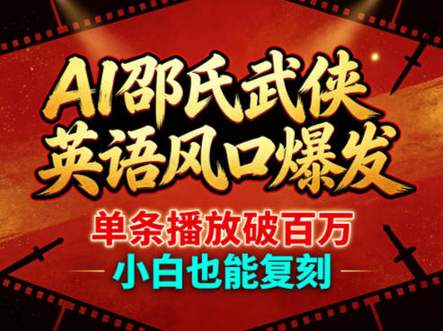 AI邵氏武侠英语风口爆发，单条播放破百万，小白也能复刻-项目资源库
