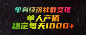 单身经济社群变现玩法,单人产值稳定每天1000+,门槛低好上手,稳定可持续【揭秘】-项目资源库
