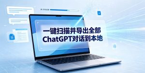 一键扫描并把你自己账号下的全部ChatGPT对话导出到本地-项目资源库