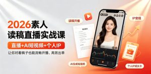 2026素人读稿直播实战课|直播+AI短视频+个人IP,让你对着稿子也能流畅开播、高效出单-项目资源库