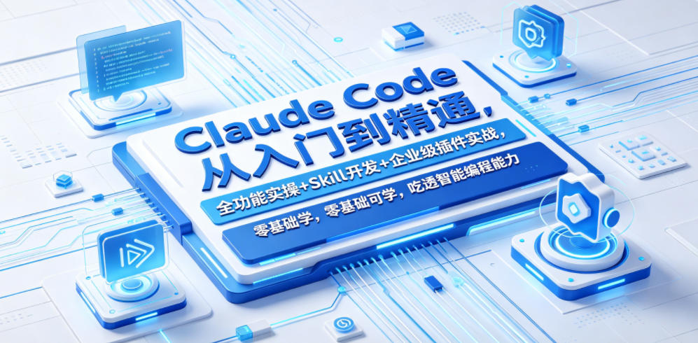 Claude Code从入门到精通，全功能实操+Skill开发+企业级插件实战，零基础可学，吃透智能编程全能力（更新0712）-项目资源库