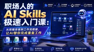 职场人的AI Skills极速入门课:从技能安装到工作流搭建,让AI替你完成重复工作-项目资源库