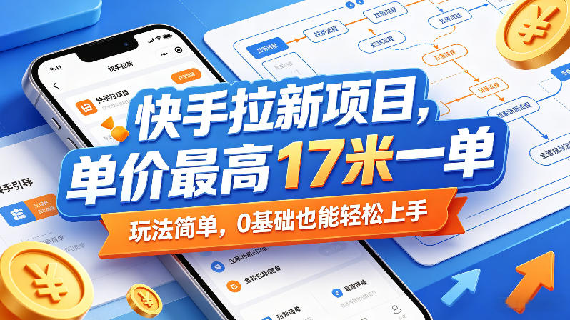 快手拉新项目，单价最高17米一单，玩法简单，0基础也能轻松上手（更新07月23日）-项目资源库