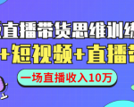 直播带货思维训练营：社群+短视频+直播带货：一场直播收入10万-项目资源库