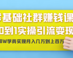 零基础社群赚钱课:从0到1实操引流变现,帮助18W学员实现月入几万到上百万-项目资源库