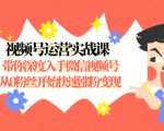 视频号运营实战课，带你深度入手微信视频号1.0，从0粉丝开始快速涨粉变现-项目资源库