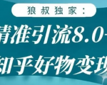 狼叔知乎精准引流8.0，知乎好物变现技术，轻松月赚3W+-项目资源库