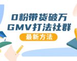 0粉带货破万GMV打法社群,抖音新号快速一场直接破万流量,最新独家方法-项目资源库