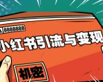 小红书引流与变现：从0-1手把手带你快速掌握小红书涨粉核心玩法进行变现-项目资源库
