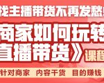《手把手教你如何玩转直播带货》针对商家 内容干货 目的赚钱-项目资源库
