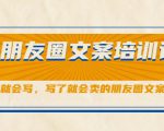 朋友圈文案培训课，听了就会写，写了就会卖的朋友圈文案课-项目资源库