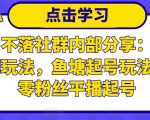 老梁日不落社群内部分享：日不落直播间玩法，鱼塘起号玩法，新人零粉丝平播起号-项目资源库