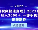 《快手短视频快速变现》2022最全面短视变现，月入3000＋,一部手机玩快手短视频制作-项目资源库