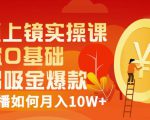 视频上镜实操课：带你0基础演出吸金爆款，赚钱主播如何月入10W+-项目资源库