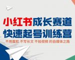 小红书成长赛道快速起号训练营，不露脸不写长文不拍视频，0粉丝冷启动变现之路-项目资源库