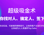 超级吸金术:带你找对人、搞定人、签下单,15节爆单销售成交课-项目资源库