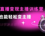 0基础直播变现主播训练营:新手也能轻松变主播,15节精品课-项目资源库