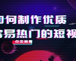 如何制作优质容易热门的短视频：别人没有的，我们都有 实操经验总结-项目资源库