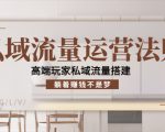 私域流量运营法则,高端玩家私域流量搭建,躺着赚钱不是梦-项目资源库