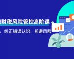 电商公司财税风险管控高阶课,梳理疑难点,纠正错误认识,规避风险-项目资源库
