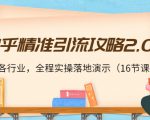 知乎精准引流攻略2.0，适合各行业，全程实操落地演示（16节课）-项目资源库