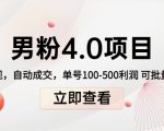 男粉4.0项目：私域变现 自动成交 单号100-500利润 可批量（送1.0+2.0+3.0）-项目资源库