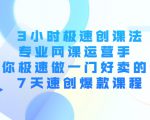3小时极速创课法，专业网课运营手 教你极速做一门好卖的课 7天速创爆款课程-项目资源库