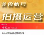美食账号拍摄运营系统课 拍摄技能，剪辑技能，起号技能（价值980元）-项目资源库