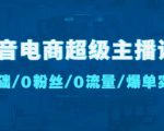 抖音电商超级主播课：0基础、0粉丝、0流量、爆单实操！-项目资源库
