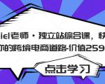 Daniel老师·独立站综合课,快速开启你的跨境电商道路-价值2599元-项目资源库