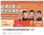 小天·2023直播运营系统实操秘训营，从实战启动到转正价，现场实操详细拆解启动案例-项目资源库