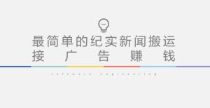 短视频纪实新闻搬运,起号快轻松引爆流量,后期接广告变现-项目资源库