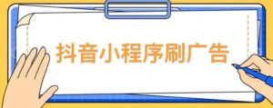【低保项目】抖音小程序刷广告变现玩法，需要自己动手去刷，多劳多得【详细教程】-项目资源库