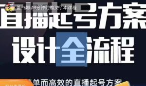 2023正价控流起号课,直播起号方案设计全流程,简单而高效的直播起号方案-项目资源库