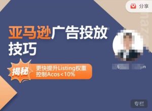 亚马逊广告投放技巧-详解流量底层原理+广告漏斗逻辑,更快提升Listing权重,控制Acos 10%-项目资源库