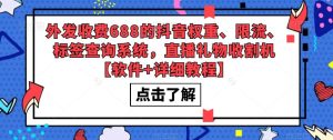 外发收费688的抖音权重、限流、标签查询系统，直播礼物收割机【软件+详细教程】-项目资源库