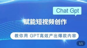 ChatGPT赋能短视频创作课，​掌握ChatGPT操作方法，教你用GPT高效产出爆款内容-项目资源库